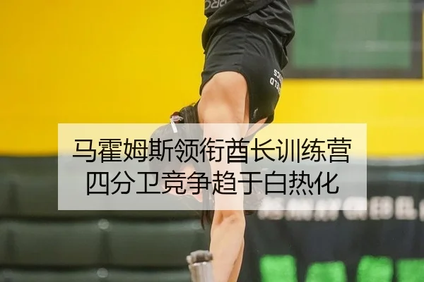 马霍姆斯领衔酋长训练营 四分卫竞争趋于白热化